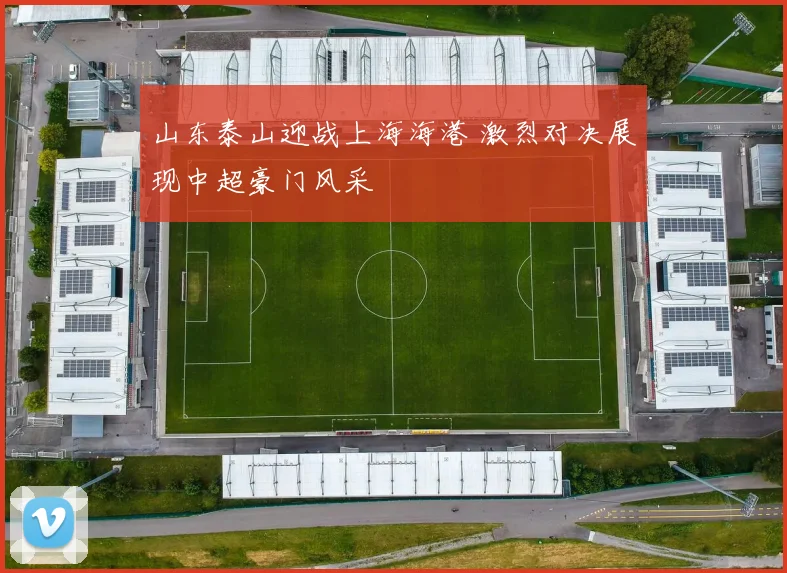 山东泰山迎战上海海港 激烈对决展现中超豪门风采