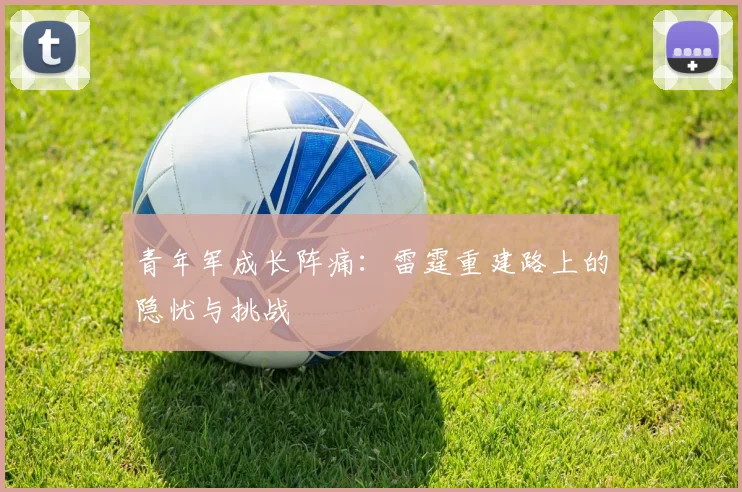 青年军成长阵痛：雷霆重建路上的隐忧与挑战