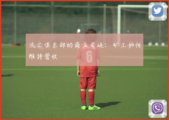 流亡俱乐部的商业奇迹：矿工如何维持营收