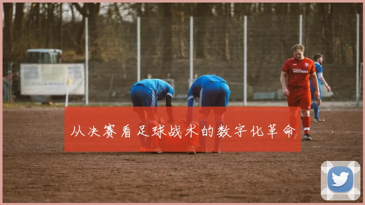 从决赛看足球战术的数字化革命